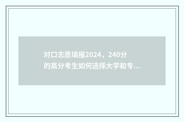 对口志愿填报2024，240分的高分考生如何选择大学和专业？ 对口志愿填报流程