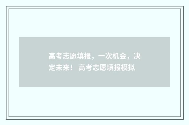 高考志愿填报，一次机会，决定未来！ 高考志愿填报模拟