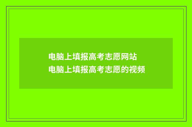 电脑上填报高考志愿网站 电脑上填报高考志愿的视频