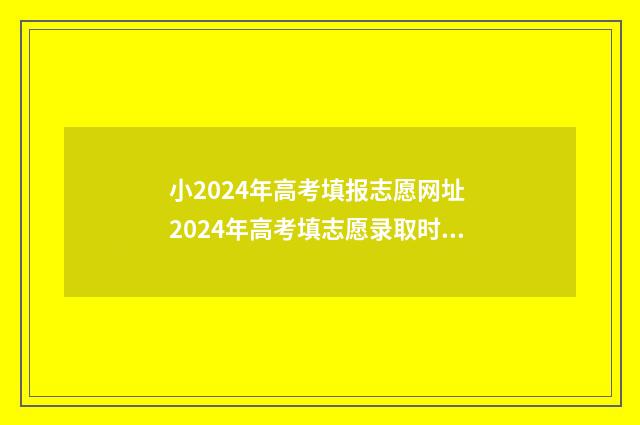 小2024年高考填报志愿网址 2024年高考填志愿录取时间是多少