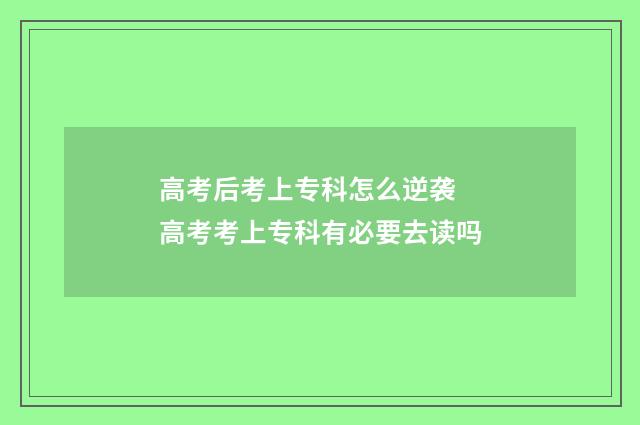 高考后考上专科怎么逆袭 高考考上专科有必要去读吗