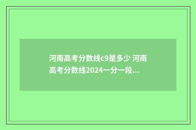 河南高考分数线c9是多少 河南高考分数线2024一分一段表