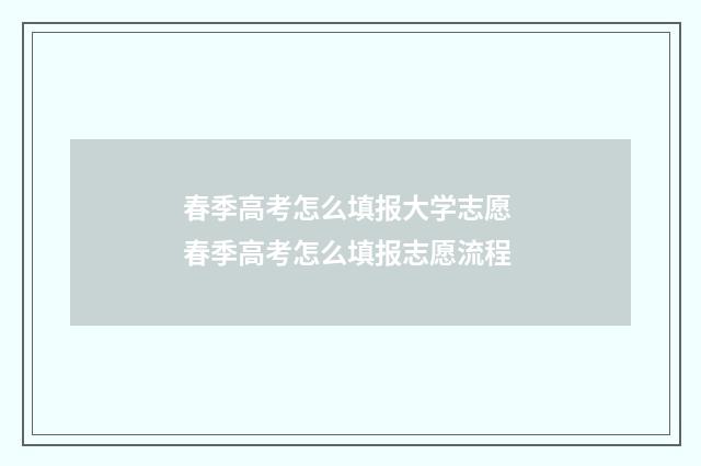 春季高考怎么填报大学志愿 春季高考怎么填报志愿流程