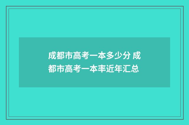 成都市高考一本多少分 成都市高考一本率近年汇总