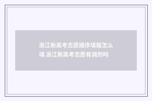 浙江新高考志愿顺序填报怎么填 浙江新高考志愿有调剂吗