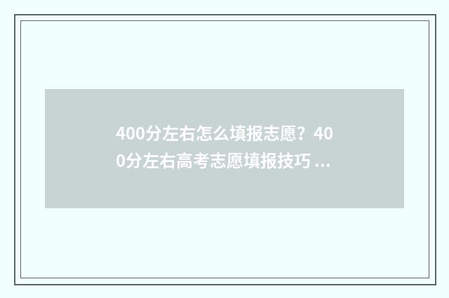 400分左右怎么填报志愿?400分左右高考志愿填报技巧 400分是什么水平