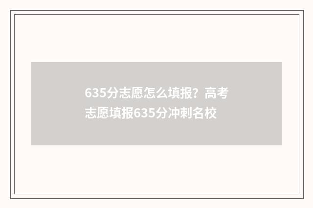 635分志愿怎么填报?高考志愿填报635分冲刺名校