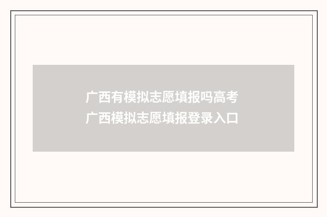 广西有模拟志愿填报吗高考 广西模拟志愿填报登录入口