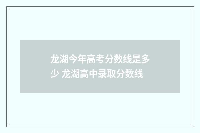 龙湖今年高考分数线是多少 龙湖高中录取分数线