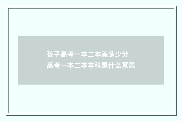 孩子高考一本二本差多少分 高考一本二本本科是什么意思