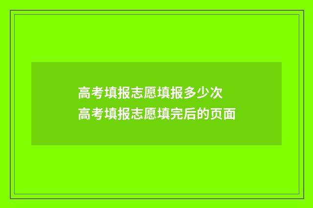 高考填报志愿填报多少次 高考填报志愿填完后的页面
