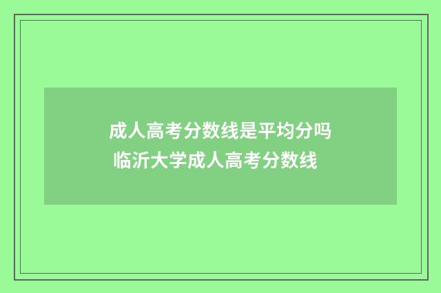 成人高考分数线是平均分吗 临沂大学成人高考分数线