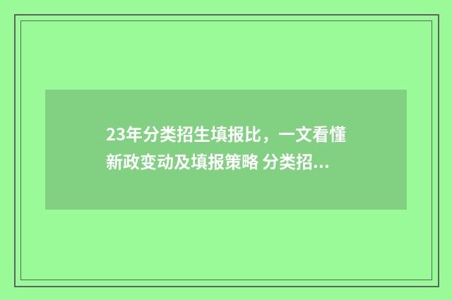 23年分类招生填报比,一文看懂新政变动及填报策略 分类招生时间
