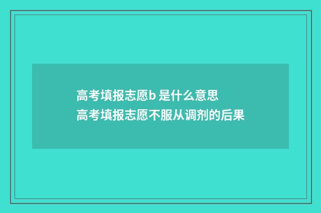 高考填报志愿b 是什么意思 高考填报志愿不服从调剂的后果