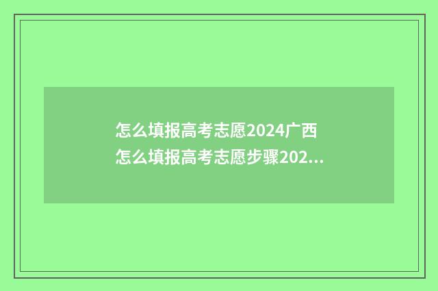 怎么填报高考志愿2024广西 怎么填报高考志愿步骤2020