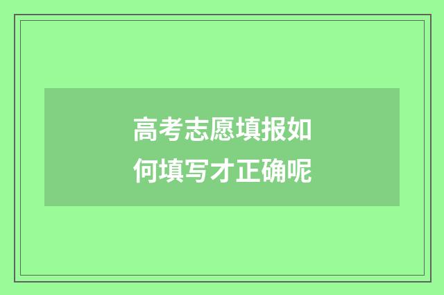 高考志愿填报如何填写才正确呢