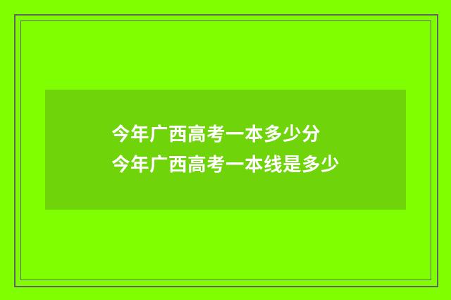 今年广西高考一本多少分 今年广西高考一本线是多少