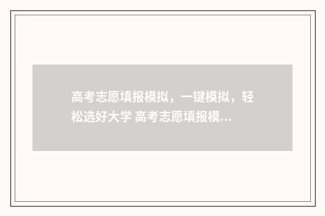 高考志愿填报模拟，一键模拟，轻松选好大学 高考志愿填报模拟表