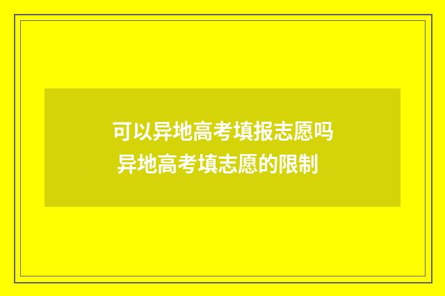 可以异地高考填报志愿吗 异地高考填志愿的限制