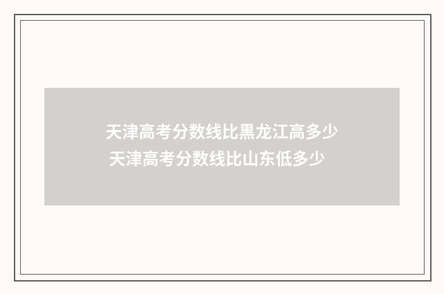 天津高考分数线比黑龙江高多少 天津高考分数线比山东低多少