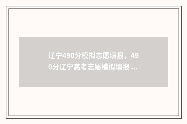 辽宁490分模拟志愿填报,490分辽宁高考志愿模拟填报 辽宁490分能考什么大学