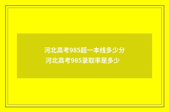 河北高考985超一本线多少分 河北高考985录取率是多少