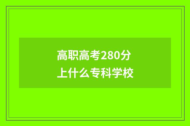 高职高考280分上什么专科学校