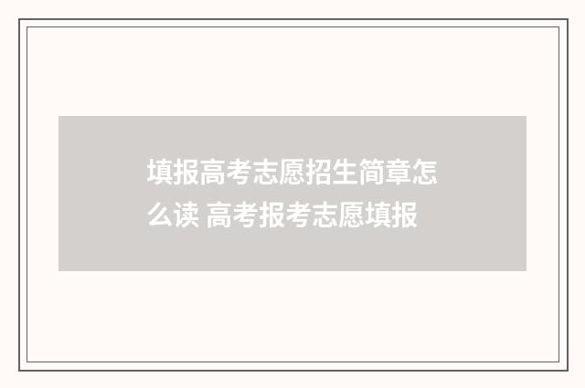 填报高考志愿招生简章怎么读 高考报考志愿填报