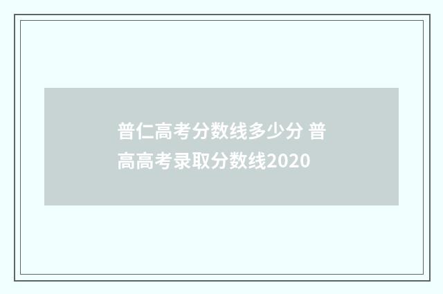 普仁高考分数线多少分 普高高考录取分数线2020