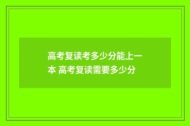 高考复读考多少分能上一本 高考复读需要多少分