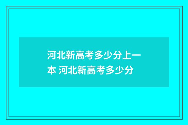 河北新高考多少分上一本 河北新高考多少分