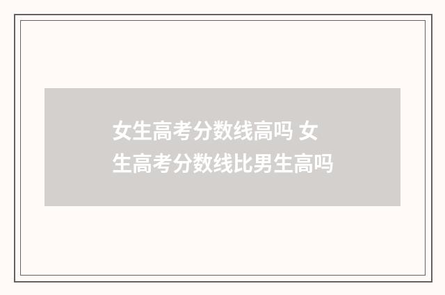 女生高考分数线高吗 女生高考分数线比男生高吗