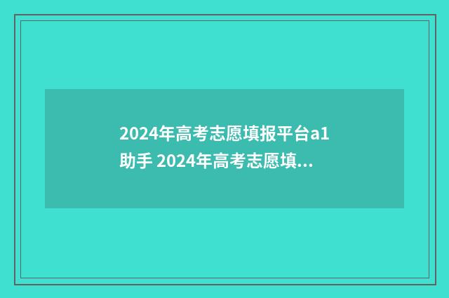 2024年高考志愿填报平台a1助手 2024年高考志愿填报指南书