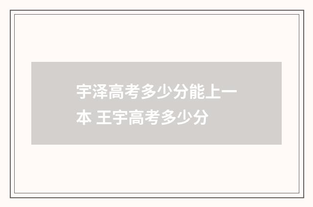 宇泽高考多少分能上一本 王宇高考多少分