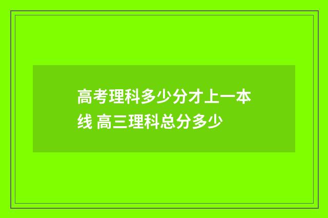 高考理科多少分才上一本线 高三理科总分多少