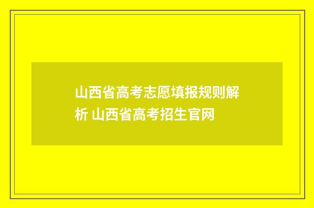 山西省高考志愿填报规则解析 山西省高考招生官网