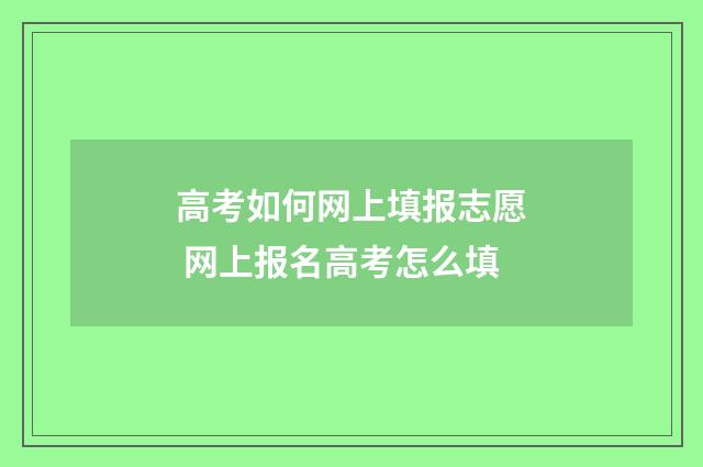 高考如何网上填报志愿 网上报名高考怎么填