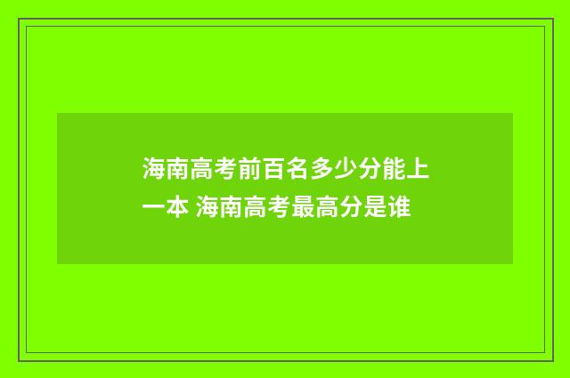 海南高考前百名多少分能上一本 海南高考最高分是谁