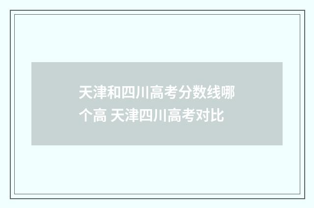 天津和四川高考分数线哪个高 天津四川高考对比