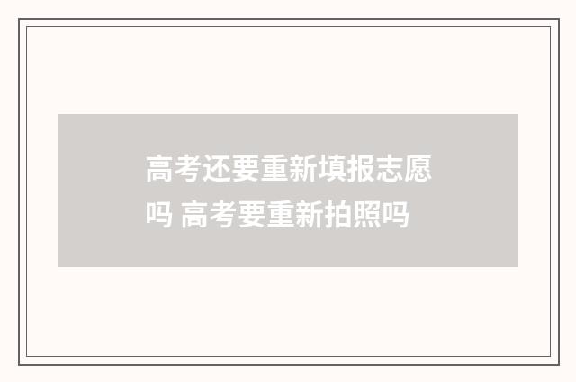 高考还要重新填报志愿吗 高考要重新拍照吗