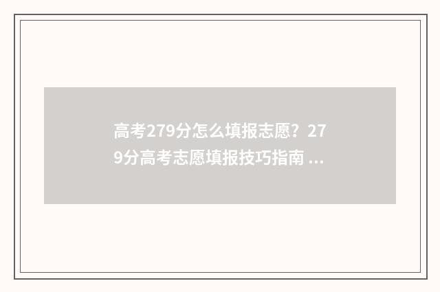 高考279分怎么填报志愿？279分高考志愿填报技巧指南 高考成绩723分