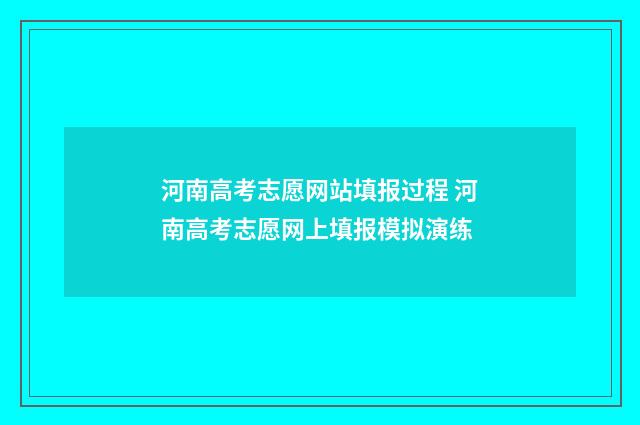 河南高考志愿网站填报过程 河南高考志愿网上填报模拟演练