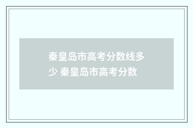 秦皇岛市高考分数线多少 秦皇岛市高考分数