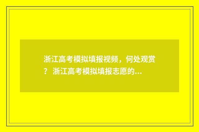 浙江高考模拟填报视频，何处观赏？ 浙江高考模拟填报志愿的流程是什么