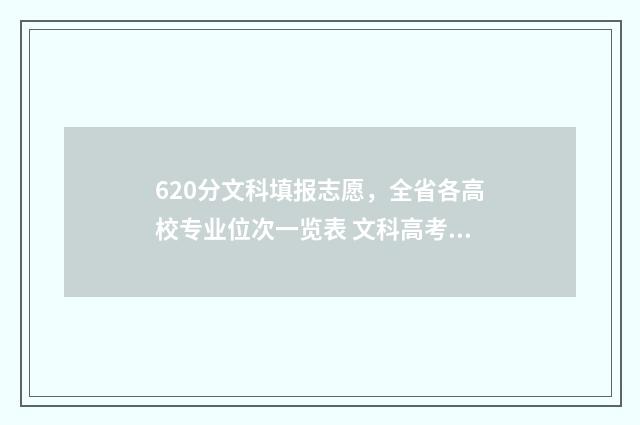620分文科填报志愿,全省各高校专业位次一览表 文科高考分数620分怎么样