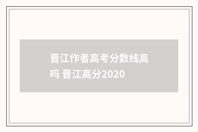 晋江作者高考分数线高吗 晋江高分2020