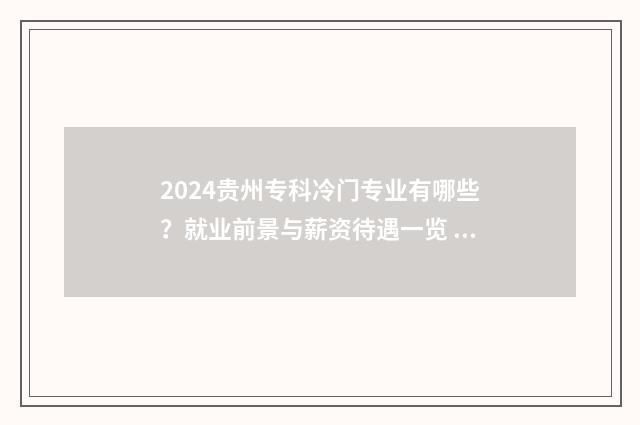 2024贵州专科冷门专业有哪些?就业前景与薪资待遇一览 2020贵州专科