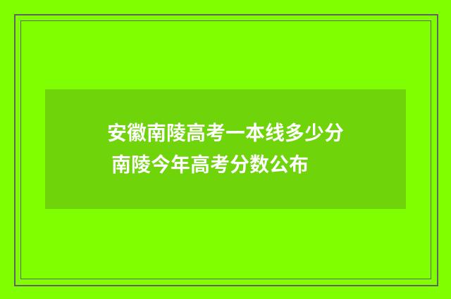 安徽南陵高考一本线多少分 南陵今年高考分数公布