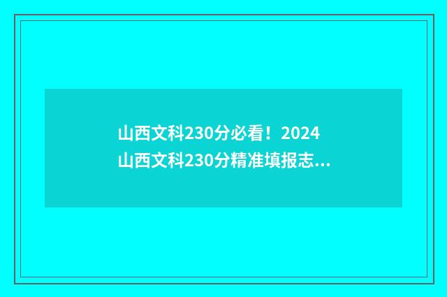 山西文科230分必看！2024山西文科230分精准填报志愿 山西文科350