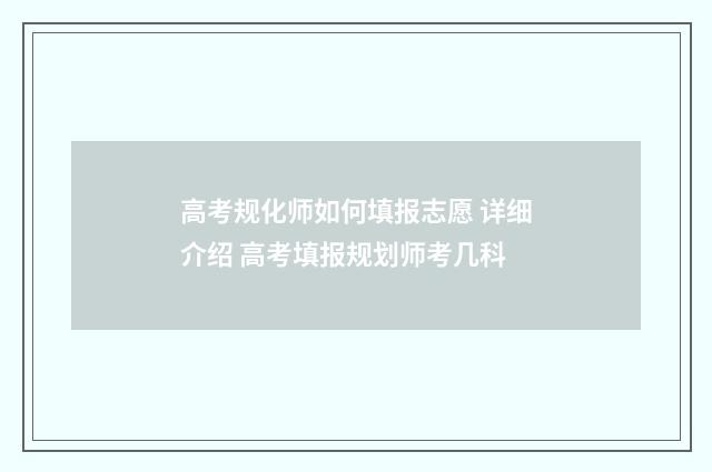 高考规化师如何填报志愿 详细介绍 高考填报规划师考几科
